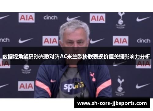 数据视角解码孙兴慜对阵AC米兰欧协联表现价值关键影响力分析
