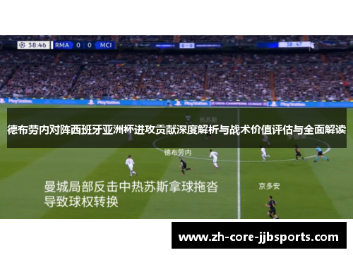 德布劳内对阵西班牙亚洲杯进攻贡献深度解析与战术价值评估与全面解读